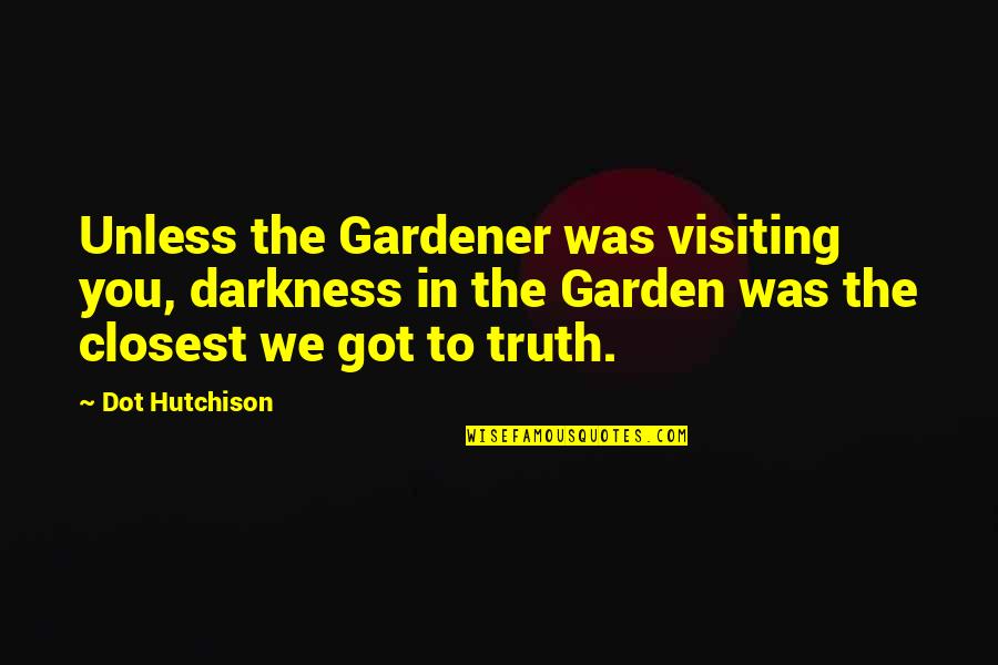 Funnaminal Quotes By Dot Hutchison: Unless the Gardener was visiting you, darkness in