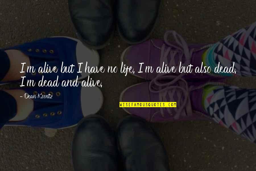 Funneled Down Bowls Quotes By Dean Koontz: I'm alive but I have no life. I'm