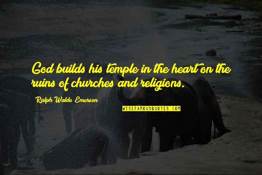Funneled Down Bowls Quotes By Ralph Waldo Emerson: God builds his temple in the heart on Funneled Down Bowls Quotes By Ralph Waldo Emerson: God builds his temple in the heart on