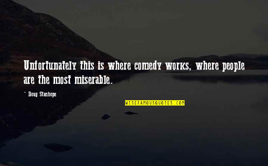 Funneled Lips Quotes By Doug Stanhope: Unfortunately this is where comedy works, where people