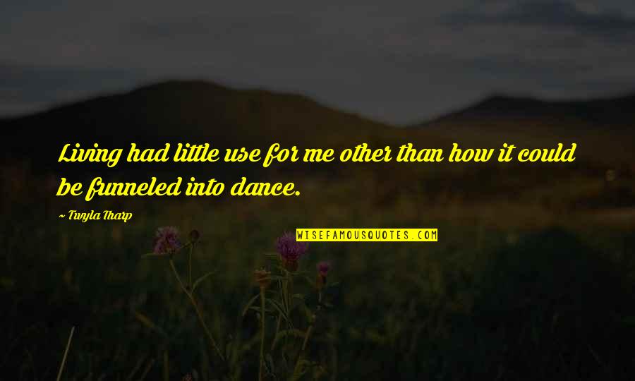 Funneled Quotes By Twyla Tharp: Living had little use for me other than
