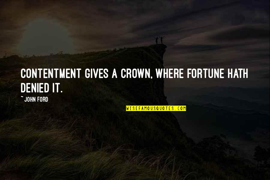 Funnelled Quotes By John Ford: Contentment gives a crown, where fortune hath denied