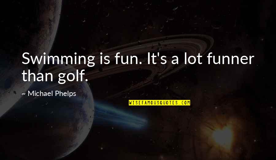 Funner Quotes By Michael Phelps: Swimming is fun. It's a lot funner than