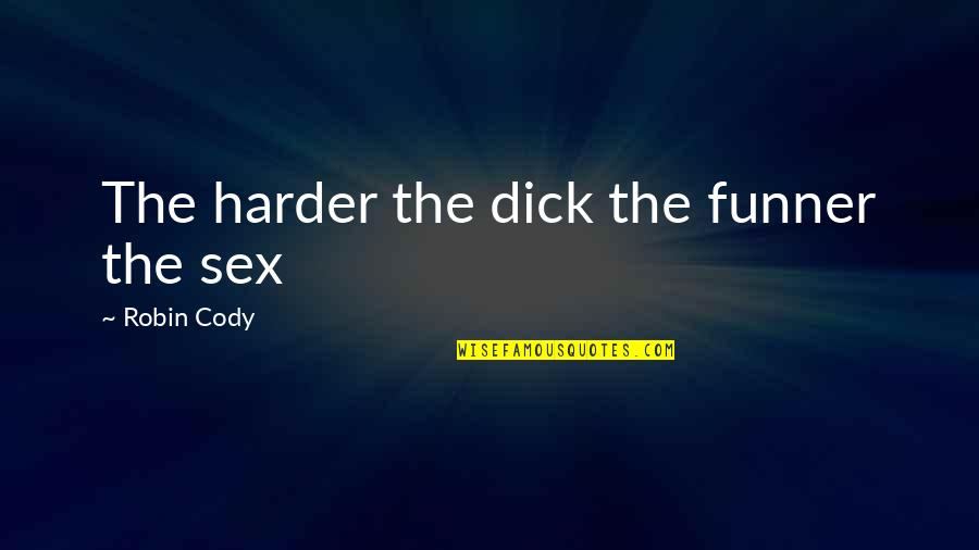 Funner Quotes By Robin Cody: The harder the dick the funner the sex