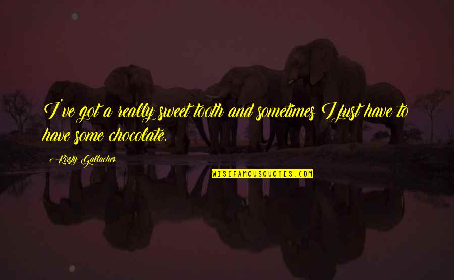 Funnest Cars Quotes By Kirsty Gallacher: I've got a really sweet tooth and sometimes
