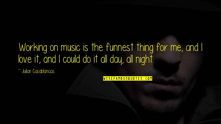 Funnest Quotes By Julian Casablancas: Working on music is the funnest thing for