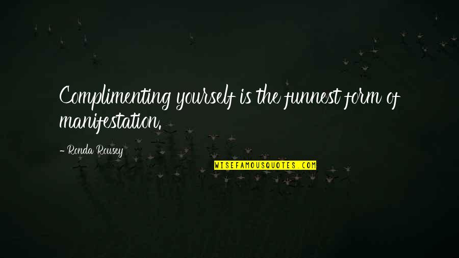 Funnest Quotes By Ronda Rousey: Complimenting yourself is the funnest form of manifestation.