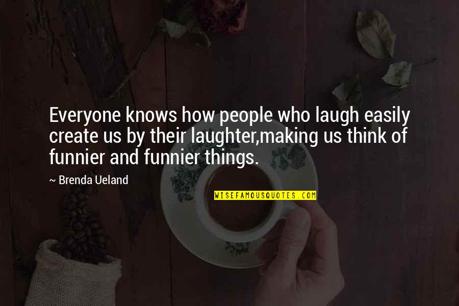 Funnier Quotes By Brenda Ueland: Everyone knows how people who laugh easily create