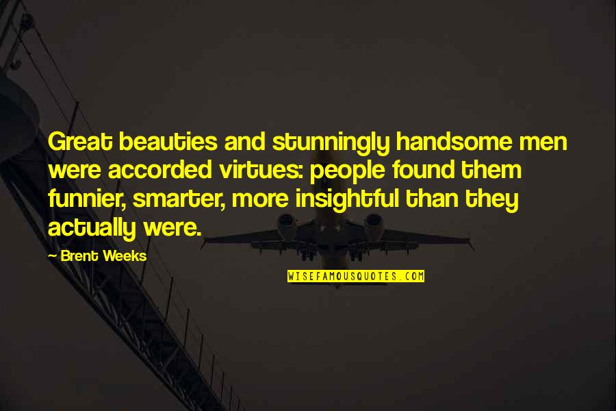 Funnier Quotes By Brent Weeks: Great beauties and stunningly handsome men were accorded