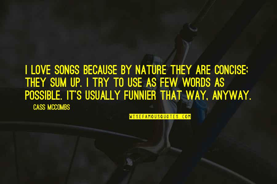 Funnier Quotes By Cass McCombs: I love songs because by nature they are