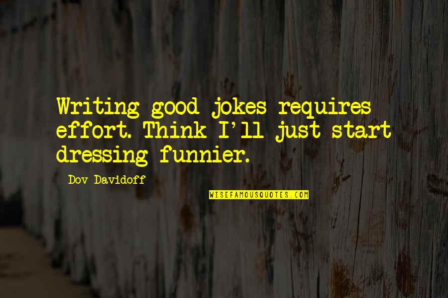Funnier Quotes By Dov Davidoff: Writing good jokes requires effort. Think I'll just