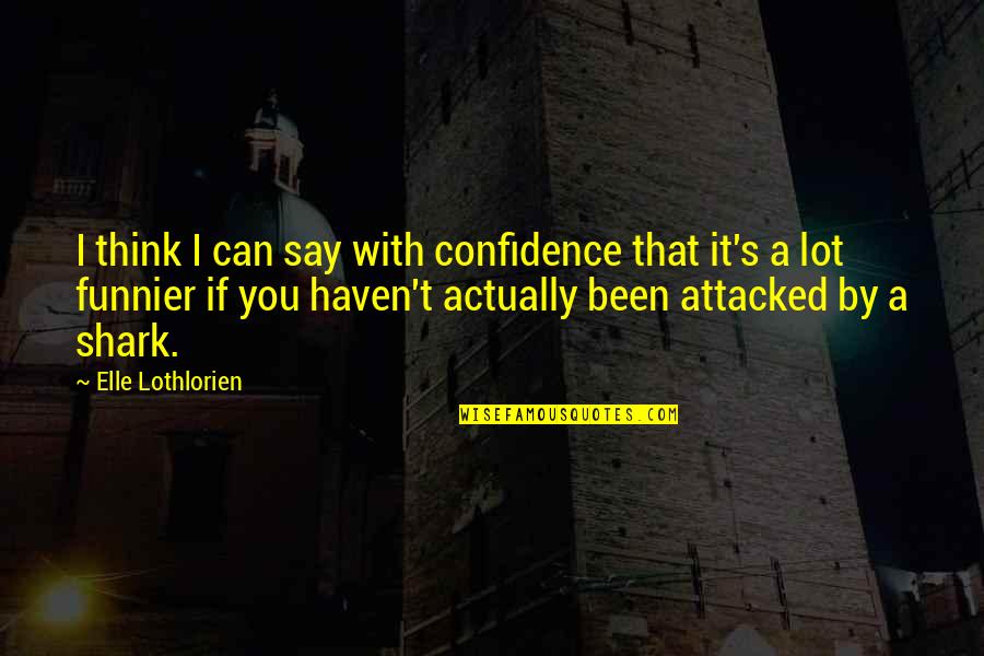 Funnier Quotes By Elle Lothlorien: I think I can say with confidence that