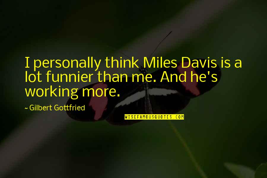 Funnier Quotes By Gilbert Gottfried: I personally think Miles Davis is a lot