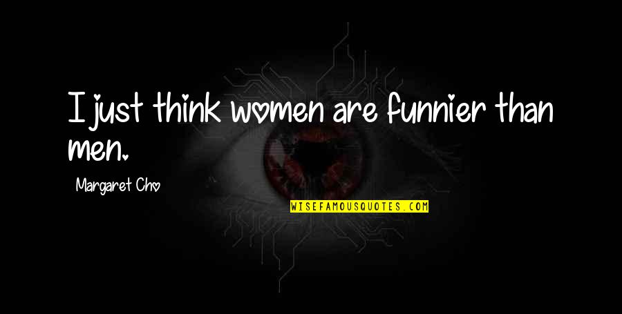 Funnier Quotes By Margaret Cho: I just think women are funnier than men.