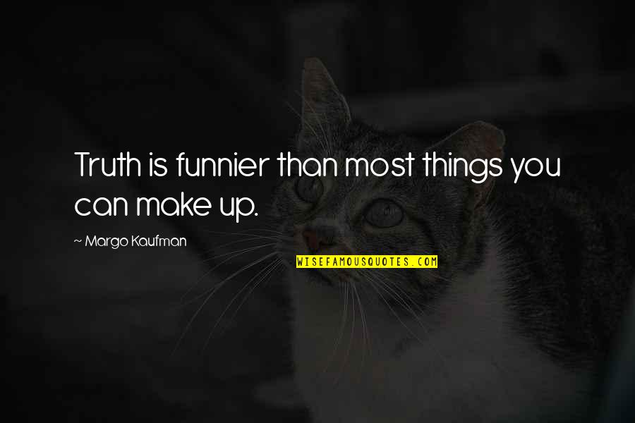 Funnier Quotes By Margo Kaufman: Truth is funnier than most things you can