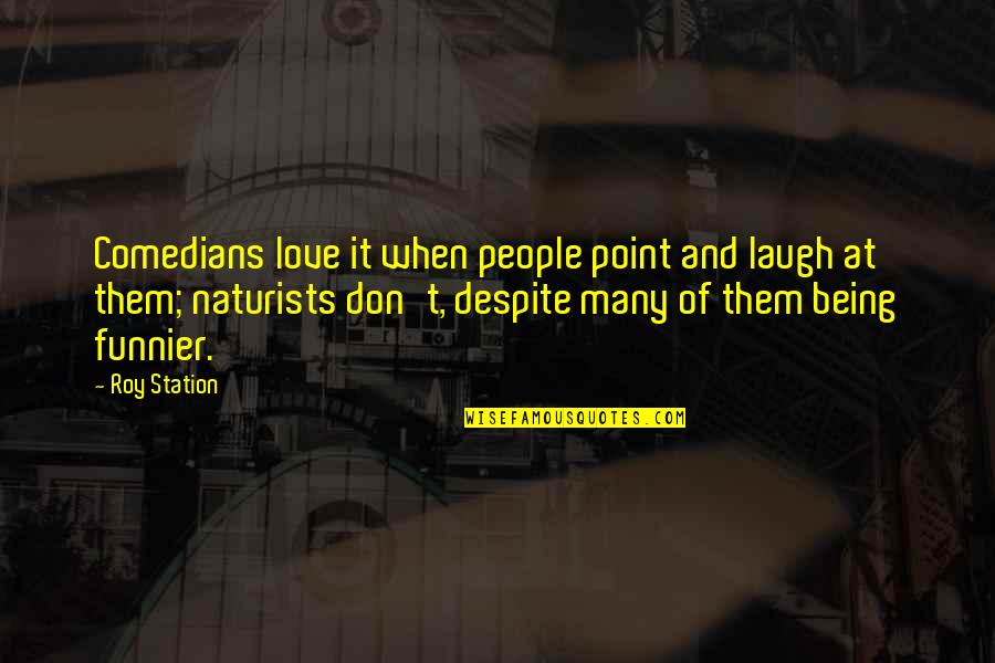 Funnier Quotes By Roy Station: Comedians love it when people point and laugh
