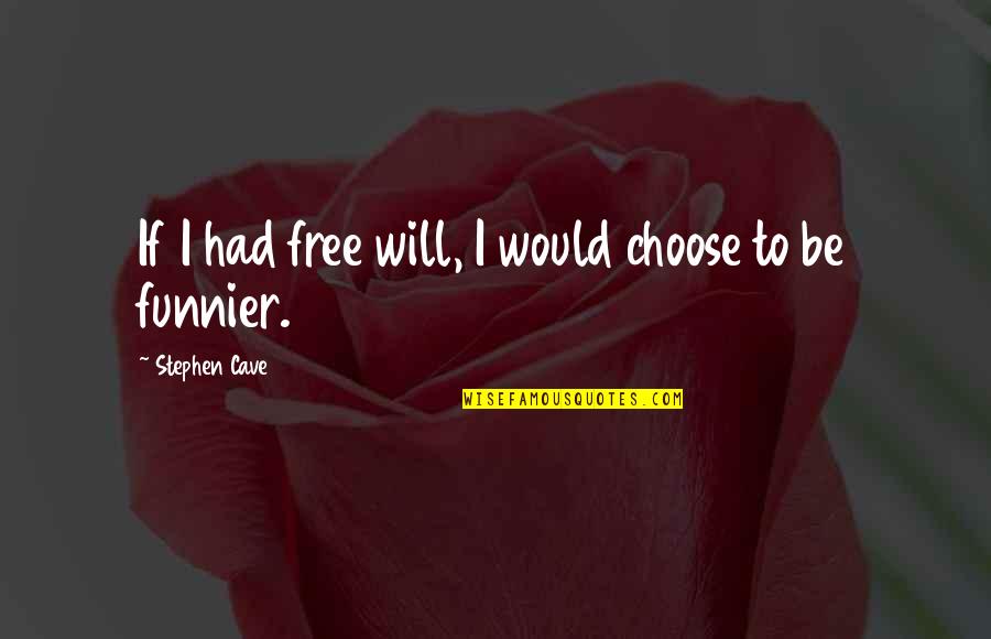 Funnier Quotes By Stephen Cave: If I had free will, I would choose