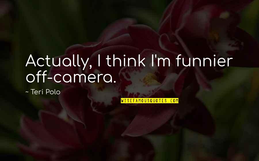 Funnier Quotes By Teri Polo: Actually, I think I'm funnier off-camera.