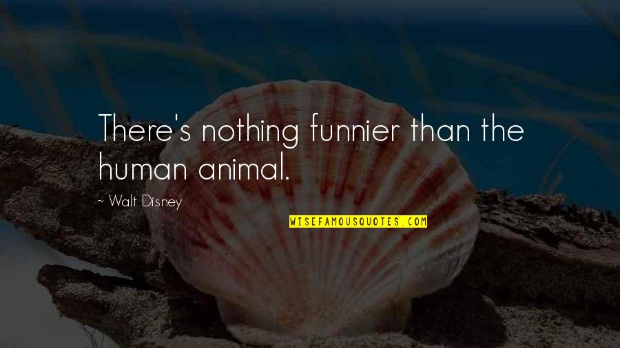 Funnier Quotes By Walt Disney: There's nothing funnier than the human animal.