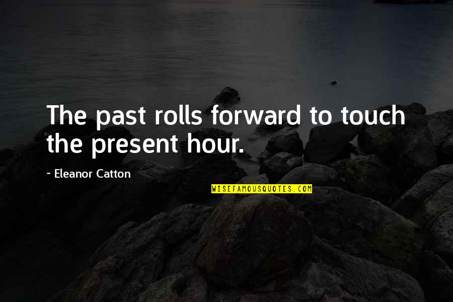 Funnier Than Hell Quotes By Eleanor Catton: The past rolls forward to touch the present