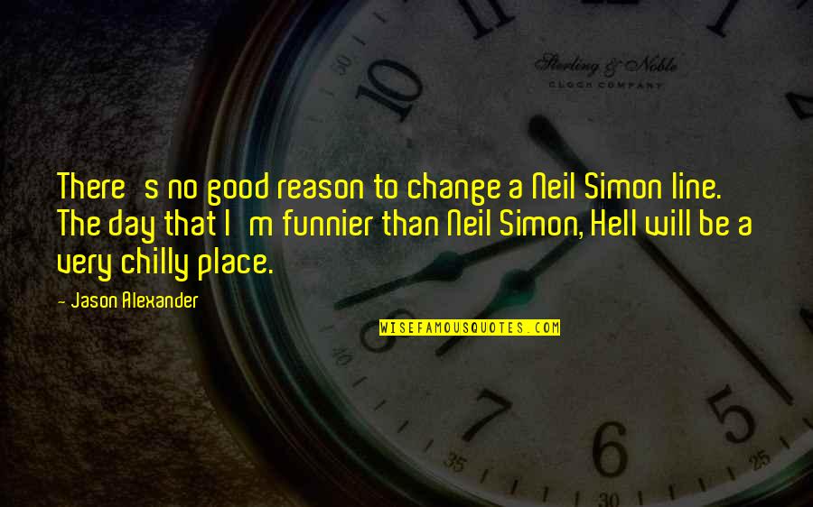 Funnier Than Hell Quotes By Jason Alexander: There's no good reason to change a Neil