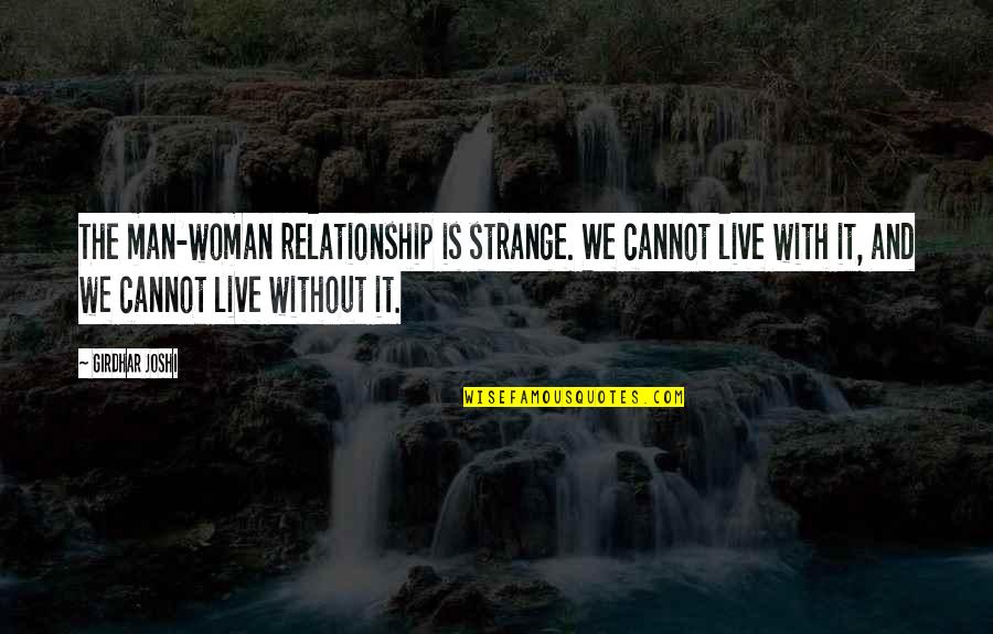 Funniest 2 Chainz Quotes By Girdhar Joshi: The man-woman relationship is strange. We cannot live Funniest 2 Chainz Quotes By Girdhar Joshi: The man-woman relationship is strange. We cannot live