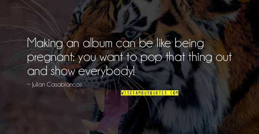 Funniest Always Sunny In Philadelphia Quotes By Julian Casablancas: Making an album can be like being pregnant: Funniest Always Sunny In Philadelphia Quotes By Julian Casablancas: Making an album can be like being pregnant: