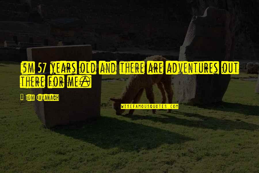 Funniest Avgn Quotes By Tom Cavanagh: I?m 57 years old and there are adventures Funniest Avgn Quotes By Tom Cavanagh: I?m 57 years old and there are adventures