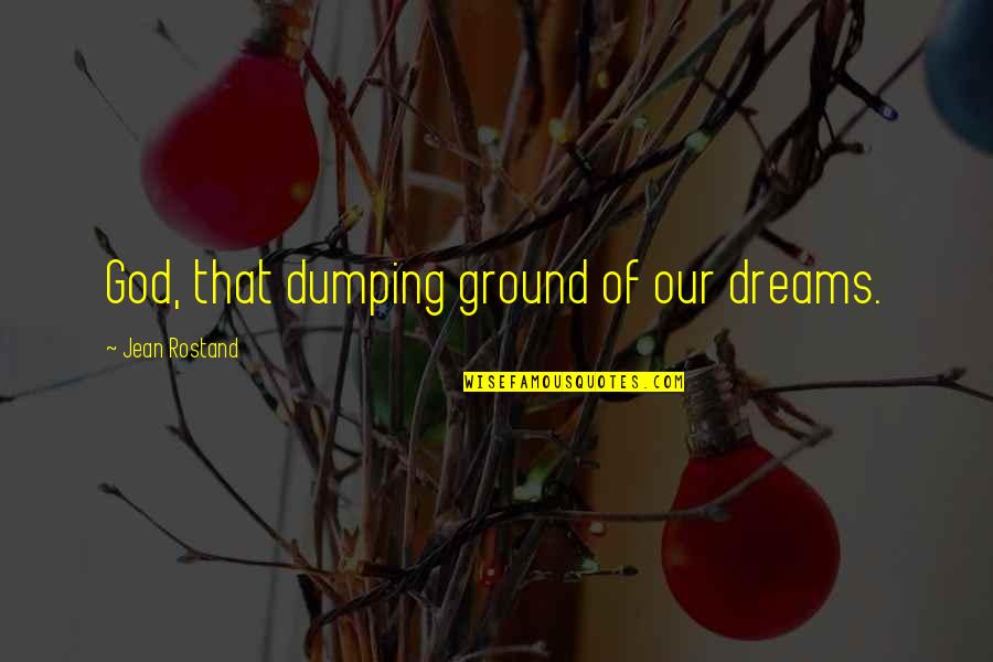 Funniest Cartoon Movie Quotes By Jean Rostand: God, that dumping ground of our dreams.
