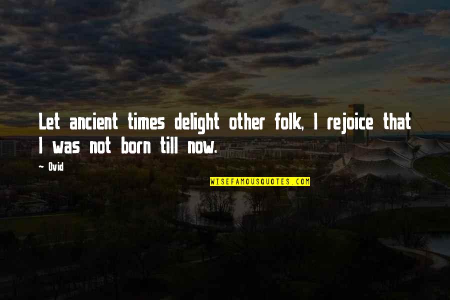 Funniest Comedy Central Quotes By Ovid: Let ancient times delight other folk, I rejoice