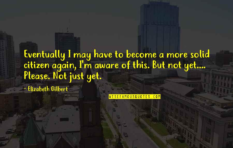 Funniest Craziest Quotes By Elizabeth Gilbert: Eventually I may have to become a more