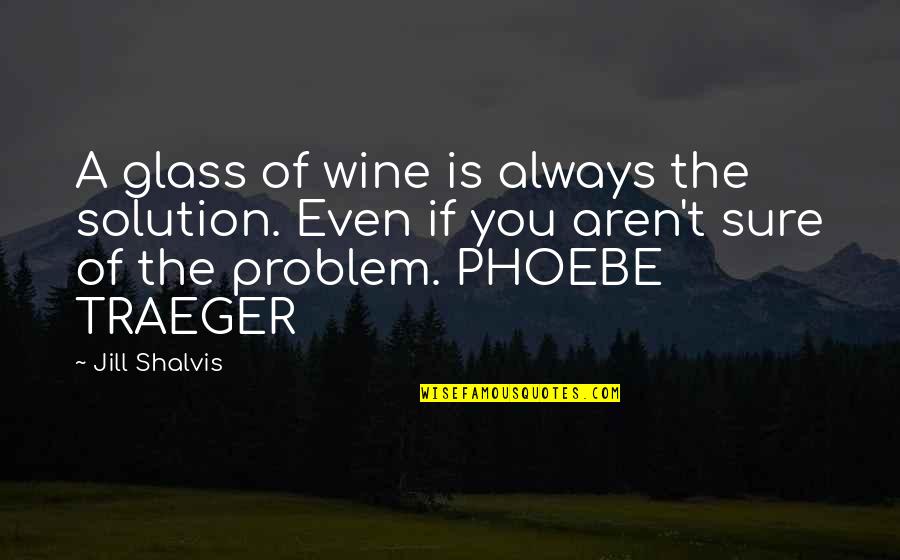 Funniest Crush Quotes By Jill Shalvis: A glass of wine is always the solution.