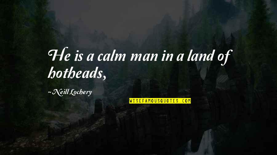 Funniest Cursing Quotes By Neill Lochery: He is a calm man in a land Funniest Cursing Quotes By Neill Lochery: He is a calm man in a land