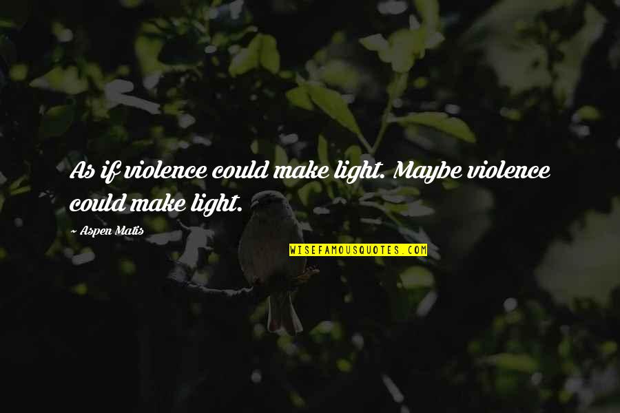 Funniest Dale Gribble Quotes By Aspen Matis: As if violence could make light. Maybe violence