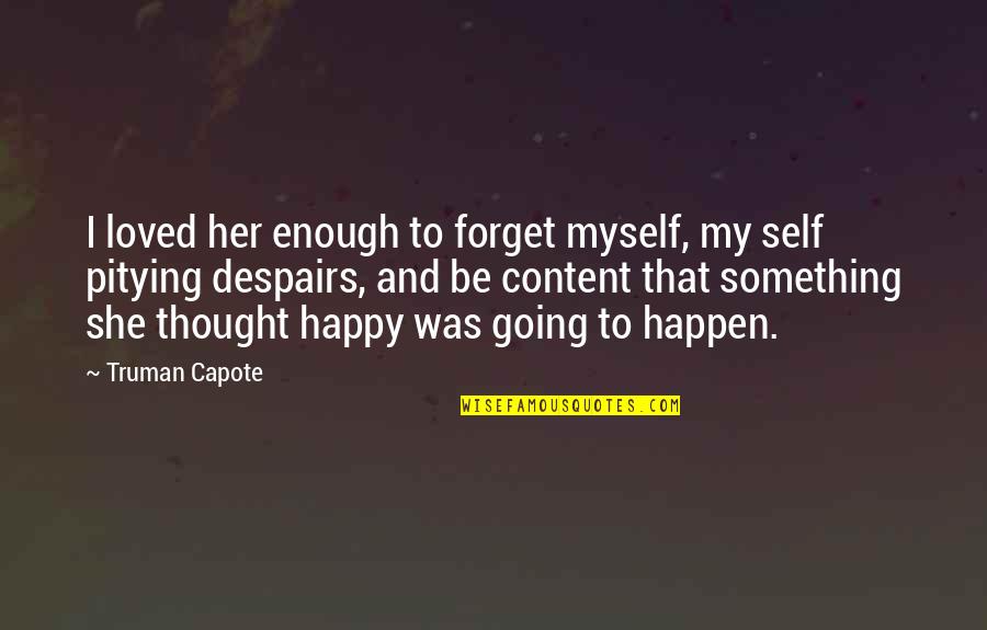 Funniest Emperors New Groove Quotes By Truman Capote: I loved her enough to forget myself, my