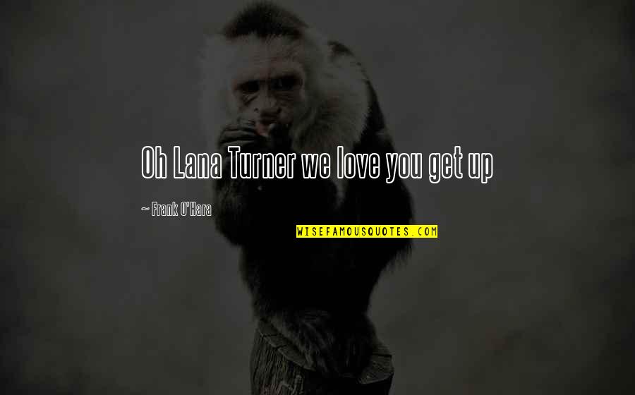 Funniest Farewell Quotes By Frank O'Hara: Oh Lana Turner we love you get up