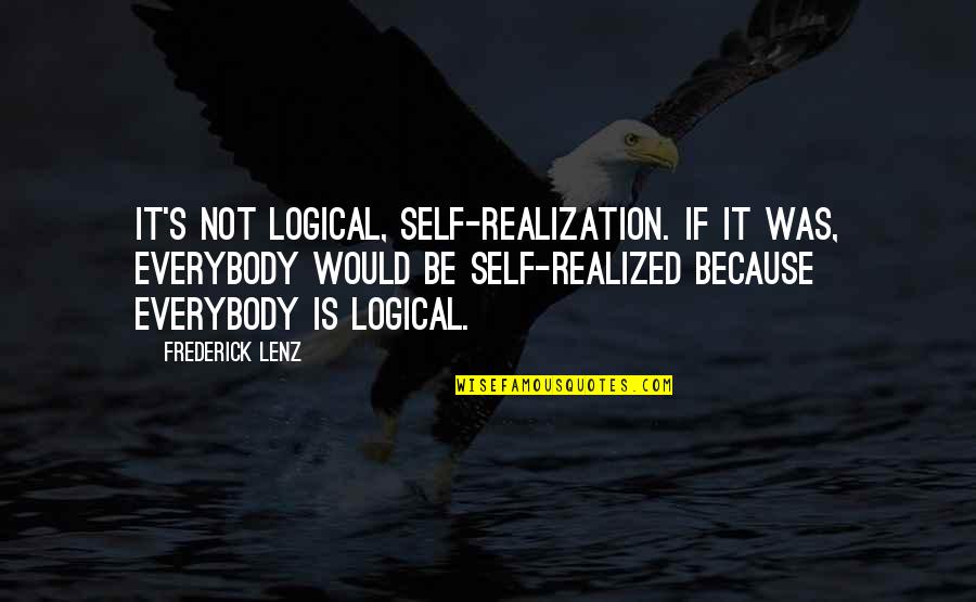 Funniest Feminist Quotes By Frederick Lenz: It's not logical, self-realization. If it was, everybody