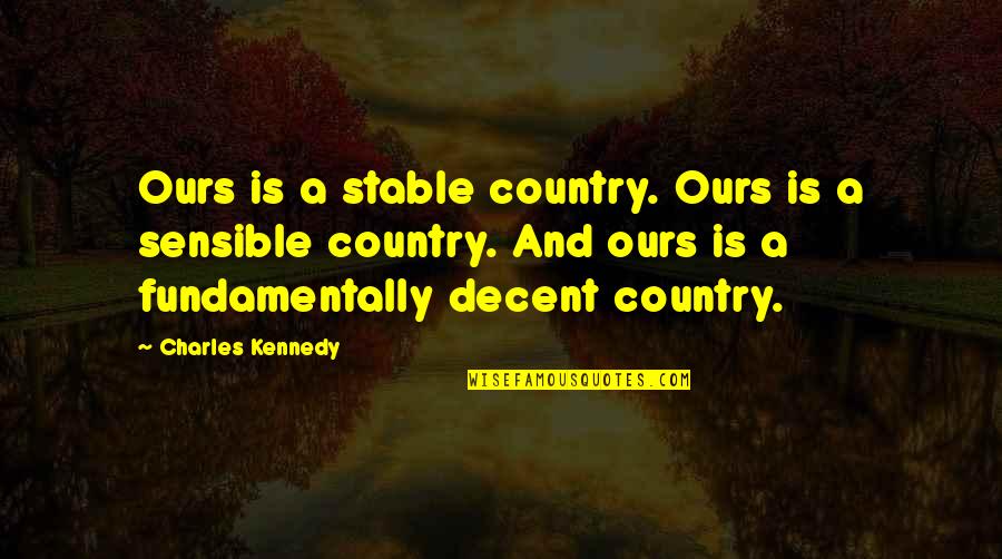 Funniest Foghorn Leghorn Quotes By Charles Kennedy: Ours is a stable country. Ours is a Funniest Foghorn Leghorn Quotes By Charles Kennedy: Ours is a stable country. Ours is a