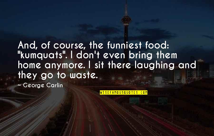 Funniest Food Quotes By George Carlin: And, of course, the funniest food: "kumquats". I