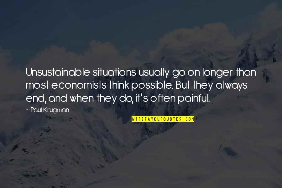 Funniest Grunt Quotes By Paul Krugman: Unsustainable situations usually go on longer than most