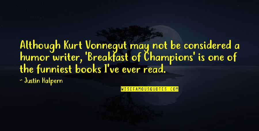 Funniest Humor Quotes By Justin Halpern: Although Kurt Vonnegut may not be considered a Funniest Humor Quotes By Justin Halpern: Although Kurt Vonnegut may not be considered a