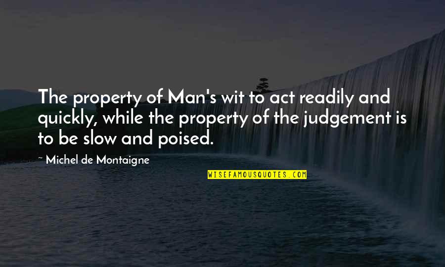 Funniest Humor Quotes By Michel De Montaigne: The property of Man's wit to act readily Funniest Humor Quotes By Michel De Montaigne: The property of Man's wit to act readily