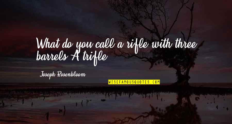 Funniest Humorous Quotes By Joseph Rosenbloom: What do you call a rifle with three Funniest Humorous Quotes By Joseph Rosenbloom: What do you call a rifle with three