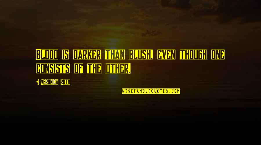 Funniest Humorous Quotes By Veronica Roth: Blood is darker than blush, even though one