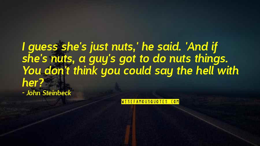 Funniest Jane Austen Quotes By John Steinbeck: I guess she's just nuts,' he said. 'And Funniest Jane Austen Quotes By John Steinbeck: I guess she's just nuts,' he said. 'And