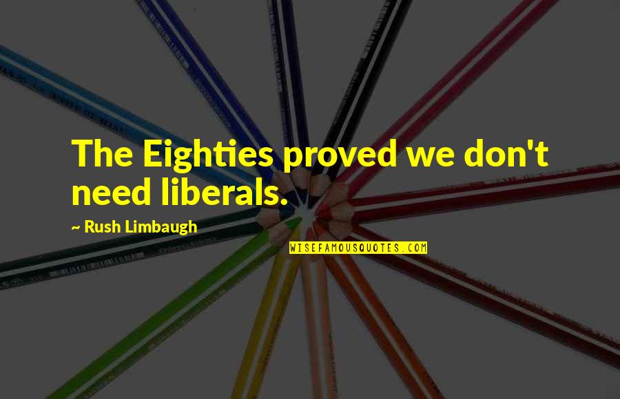 Funniest Jane Austen Quotes By Rush Limbaugh: The Eighties proved we don't need liberals. Funniest Jane Austen Quotes By Rush Limbaugh: The Eighties proved we don't need liberals.