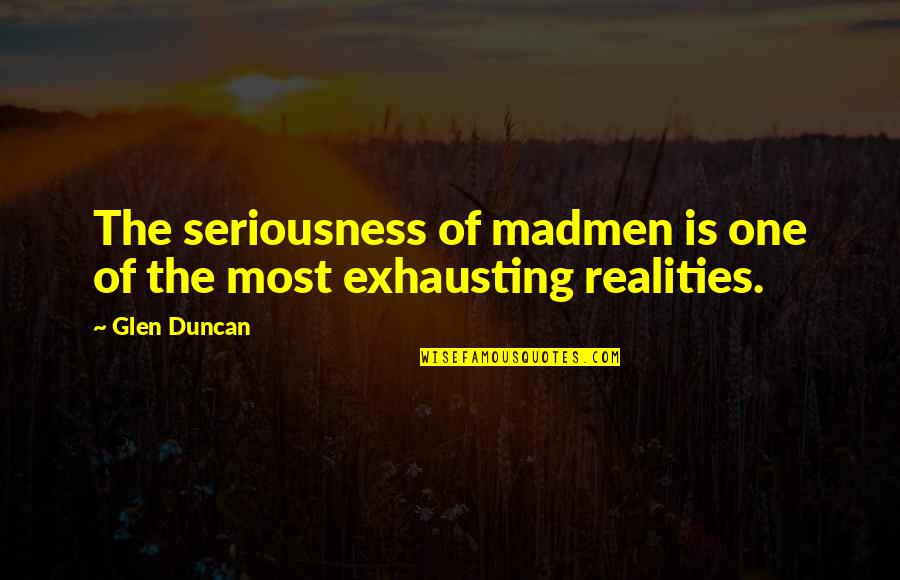 Funniest Kevin Malone Quotes By Glen Duncan: The seriousness of madmen is one of the