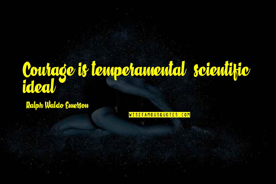 Funniest King Of Queens Quotes By Ralph Waldo Emerson: Courage is temperamental, scientific, ideal.