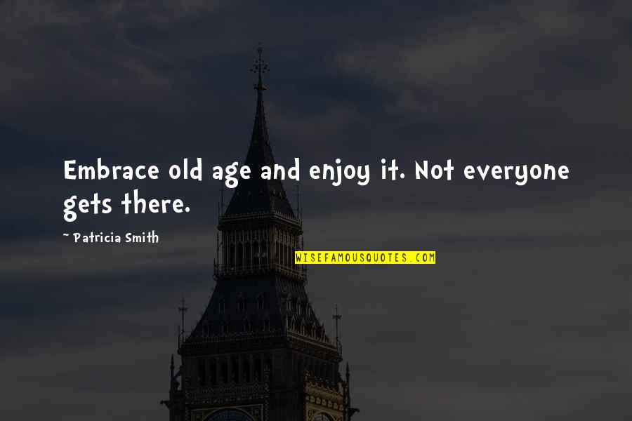 Funniest Kissing Quotes By Patricia Smith: Embrace old age and enjoy it. Not everyone