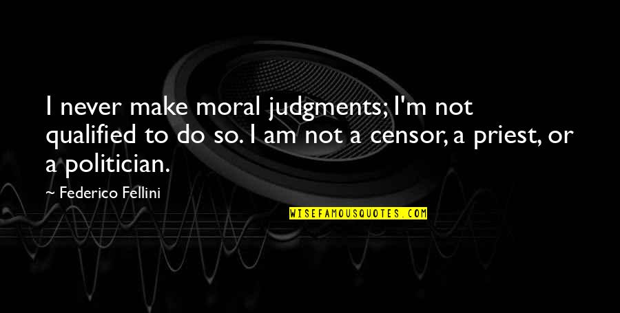Funniest Kurt Hummel Quotes By Federico Fellini: I never make moral judgments; I'm not qualified Funniest Kurt Hummel Quotes By Federico Fellini: I never make moral judgments; I'm not qualified